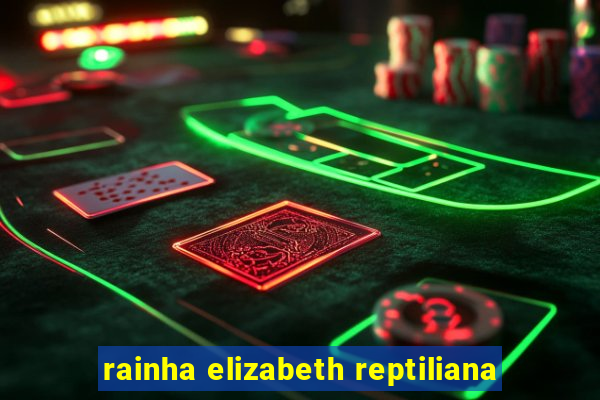 rainha elizabeth reptiliana